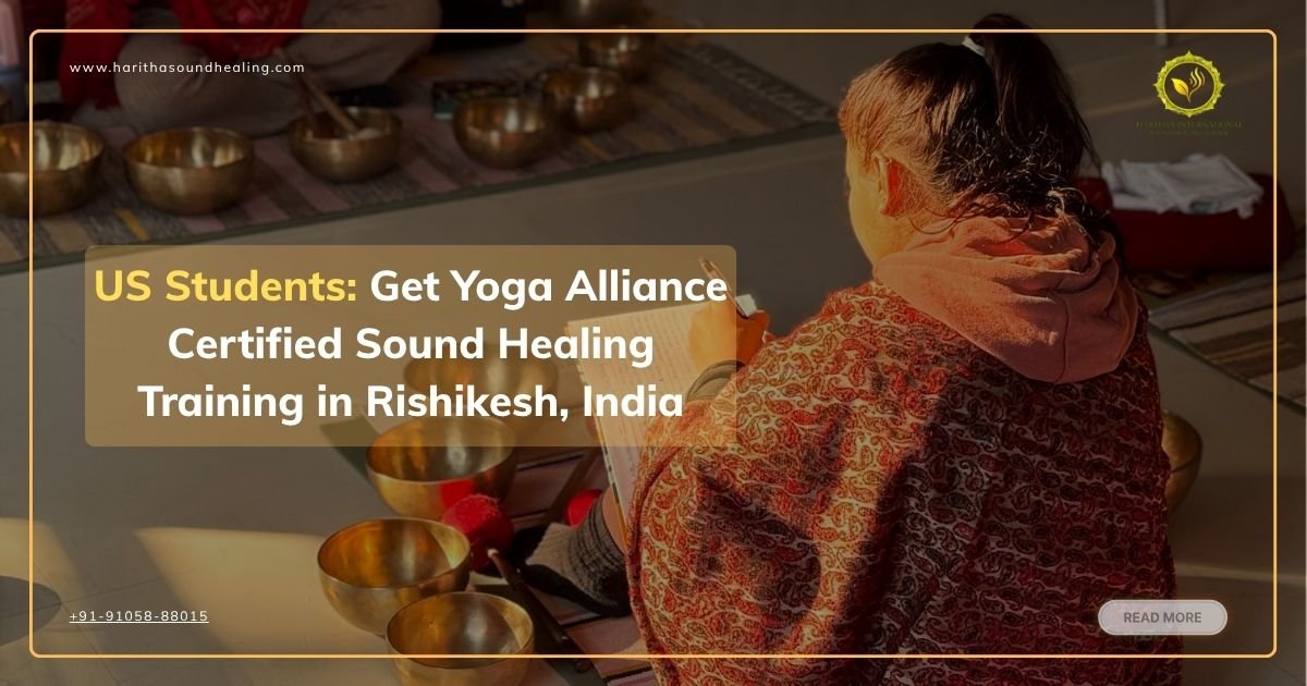 US Students: Get Yoga Alliance Certified Sound Healing Training in Rishikesh, India